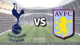 Nhận định Tottenham vs Aston Villa (0h45 ngày 11/1): Căng như dây đàn